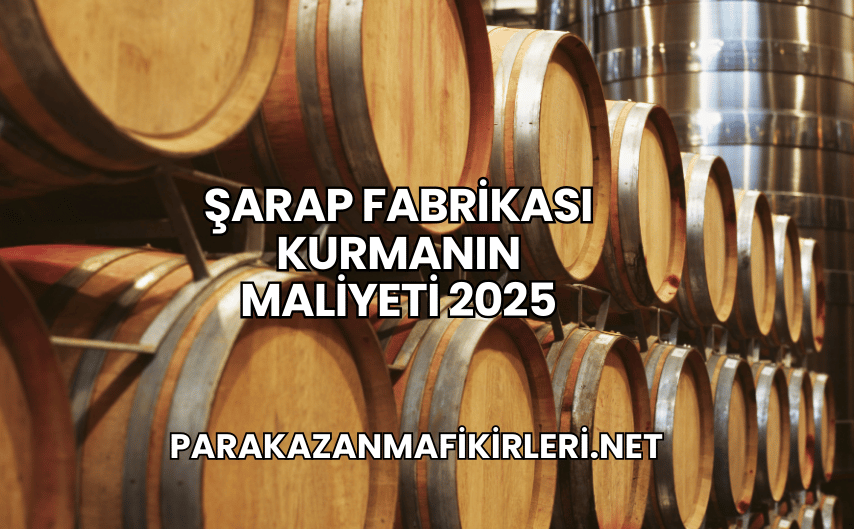 Şarap Fabrikası Kurmanın Maliyeti 2025