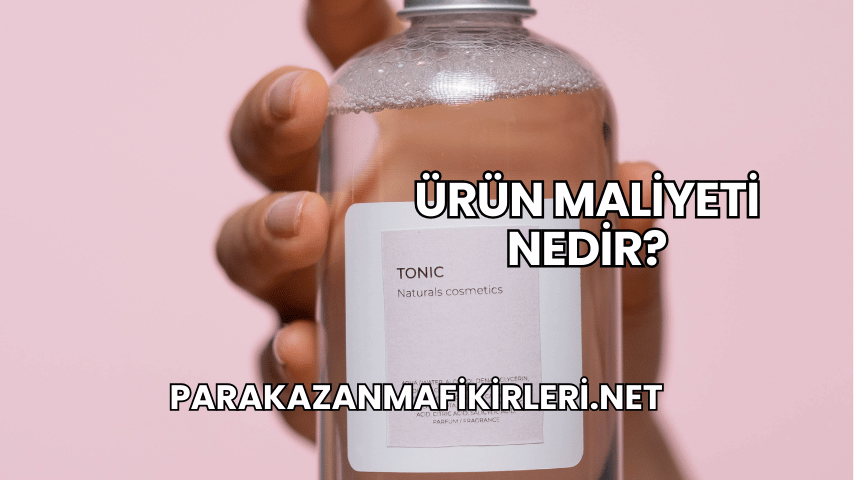 Ürün Maliyeti Nedir?